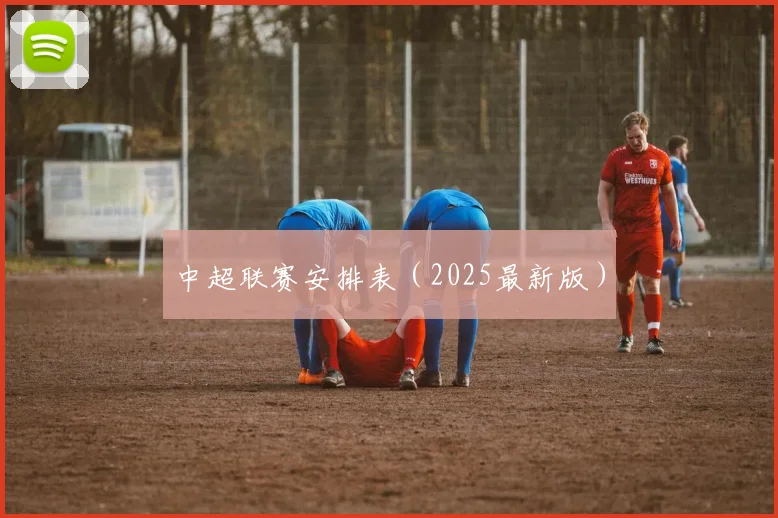 中超联赛安排表（2025最新版）