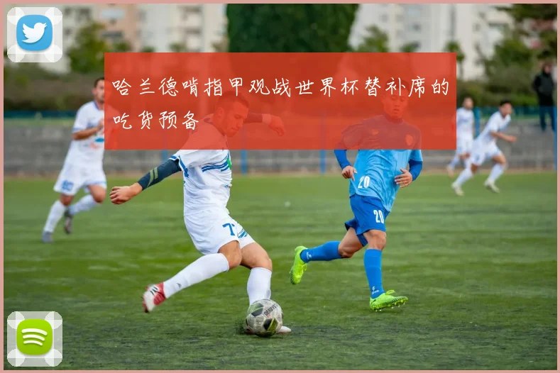 哈兰德啃指甲观战世界杯替补席的吃货预备