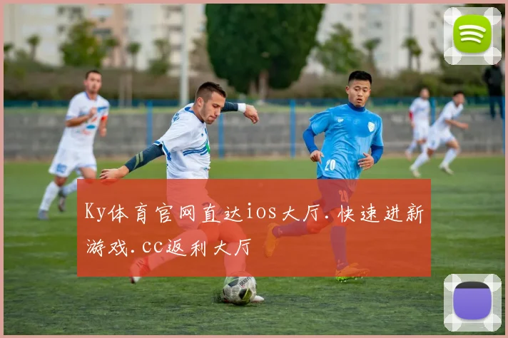 Ky体育官网直达ios大厅.快速进新游戏.cc返利大厅