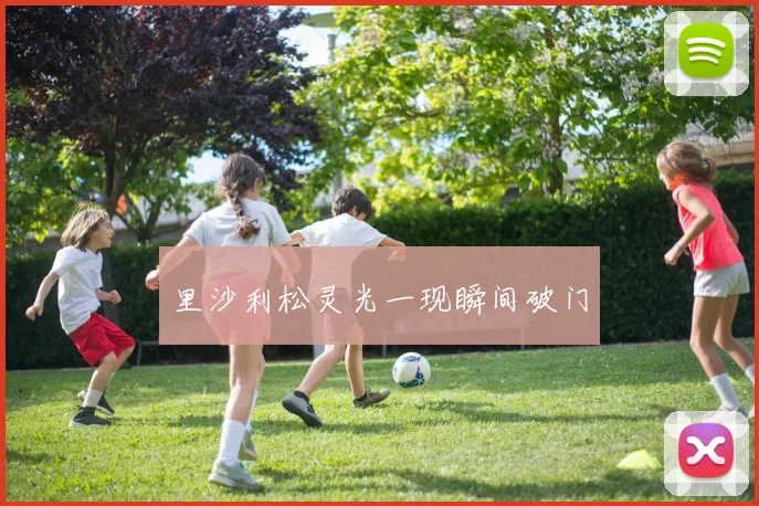 里沙利松灵光一现瞬间破门