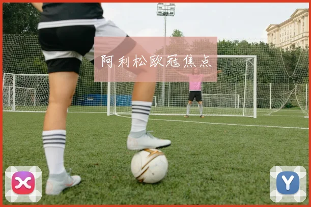 阿利松欧冠焦点