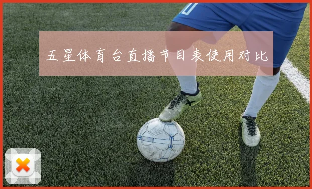 五星体育台直播节目表使用对比