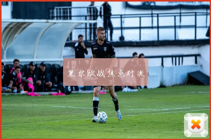 里尔欧战焦点对决