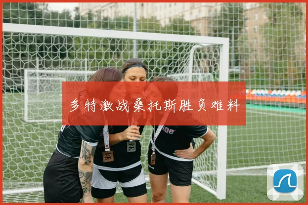 多特激战桑托斯胜负难料