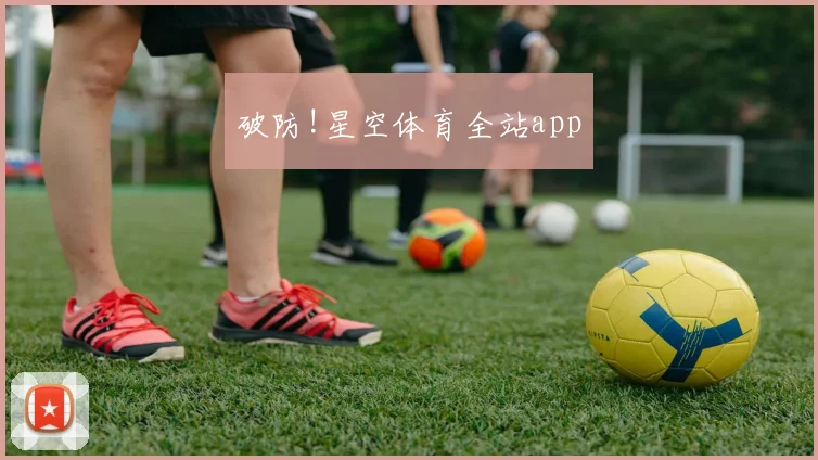 破防!星空体育全站app