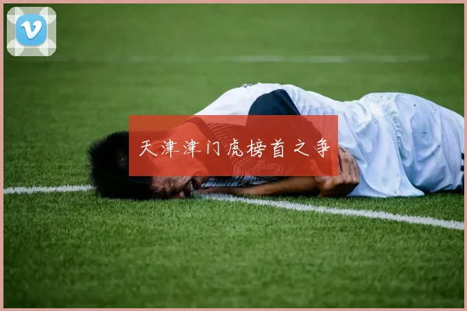 天津津门虎榜首之争