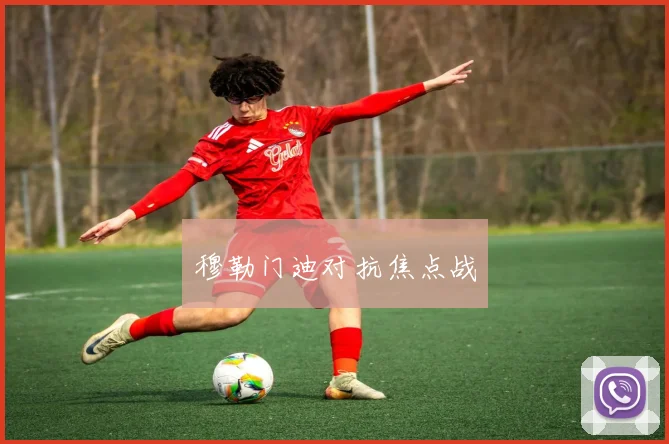 穆勒门迪对抗焦点战