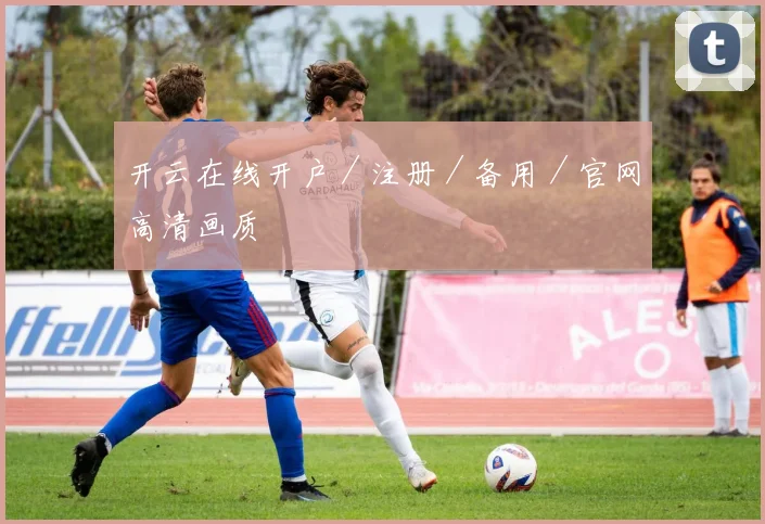开云在线开户／注册／备用／官网高清画质