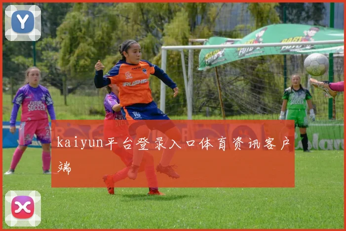 kaiyun平台登录入口体育资讯客户端