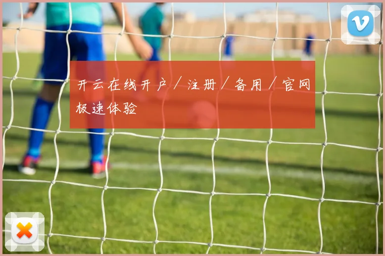 开云在线开户／注册／备用／官网极速体验