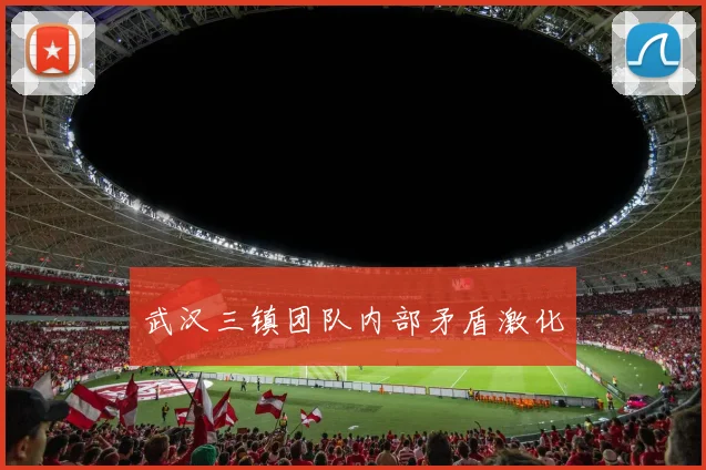 武汉三镇团队内部矛盾激化