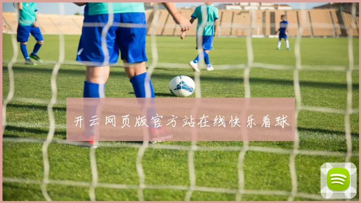 开云网页版官方站在线快乐看球