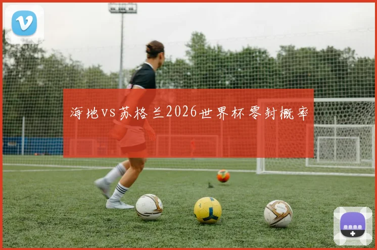 海地vs苏格兰2026世界杯零封概率